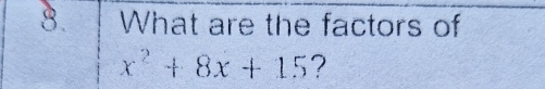 What are the factors of
x^2+8x+15 ?