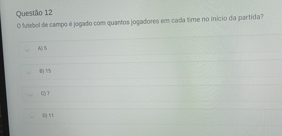 futebol de campo é jogado com quantos jogadores em cada time no início da partida?
A) 5
B) 15
C) 7
D) 11