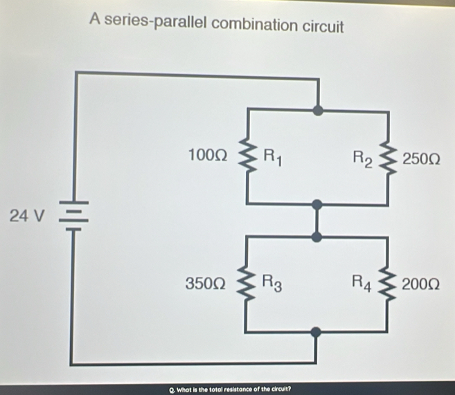 A series-parallel combination circuit
2
Q. What is the total resistance of the circult?