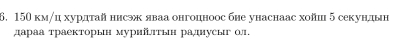 150 км/ц хурдτай ннсэж яваа онгоцноос бне унаснаас хойш 5 секундын 
дараа траекторын муриііттын радиусыг ол.