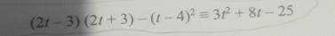 (2t-3)(2t+3)-(t-4)^2equiv 3t^2+8t-25