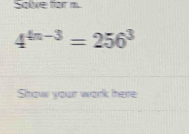 Solve for a.
4^(4n-3)=256^3
Show your work here