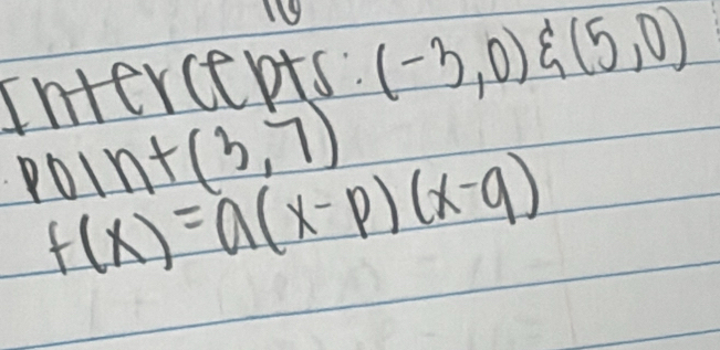 Intercepts. (-3,0)xi (5,0)
Point(3,7)
f(x)=a(x-p)(x-q)