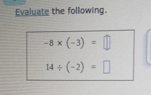 Evaluate the following.
-8* (-3)=□
14/ (-2)=□