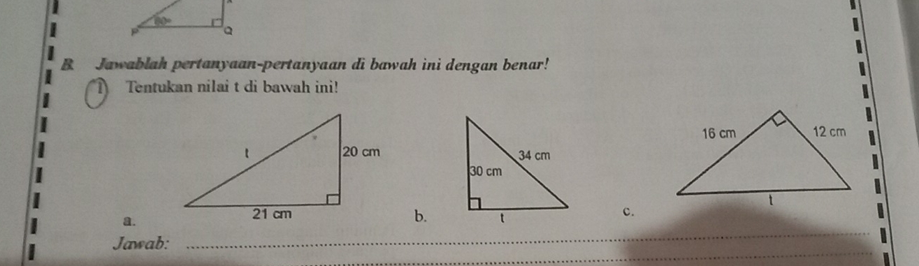 Jawablah pertanyaan-pertanyaan di bawah ini dengan benar!
a Tentukan nilai t di bawah ini!
 
a.
b.
c.
_
Jawab:
_