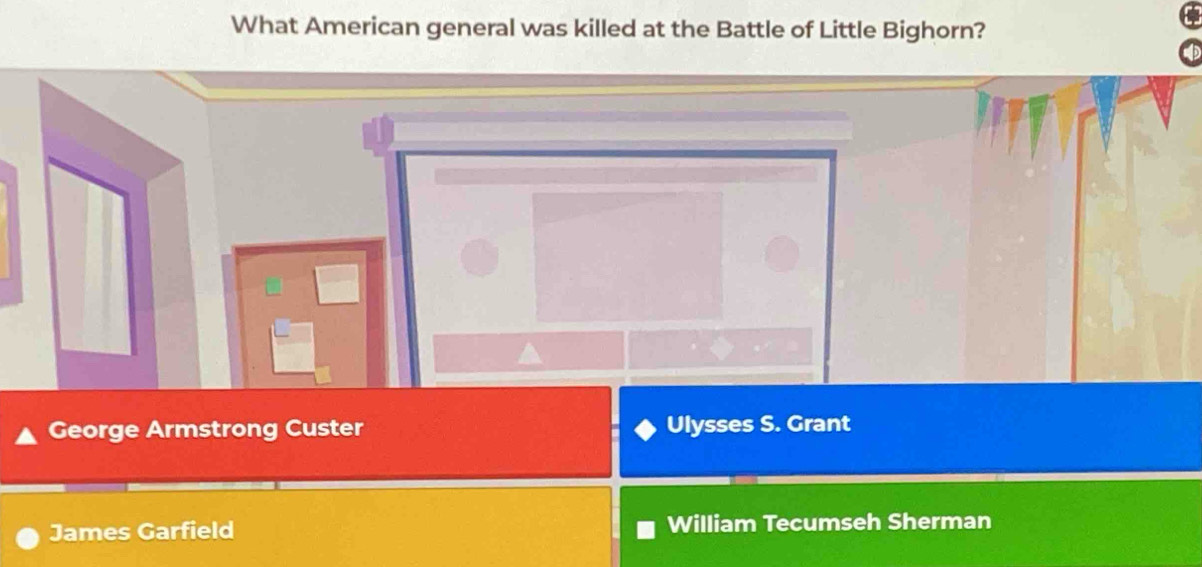 What American general was killed at the Battle of Little Bighorn?
George Armstrong Custer Ulysses S. Grant
James Garfield William Tecumseh Sherman