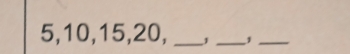 5, 10, 15, 20, __1_