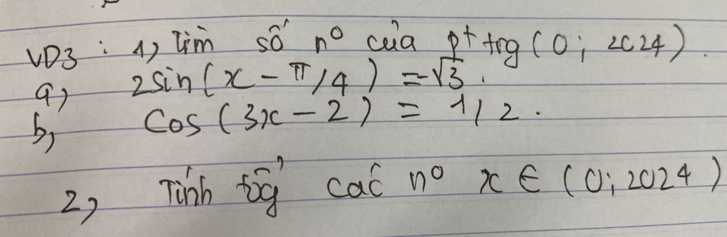 v03 : 1) lim so n° cua
p^++ng(0;
2sin (x-π /4)=-sqrt(3)
b)
cos (3x-2)=1/2. 
2, Tinh tg CaC' n^0x∈ (0;2024)