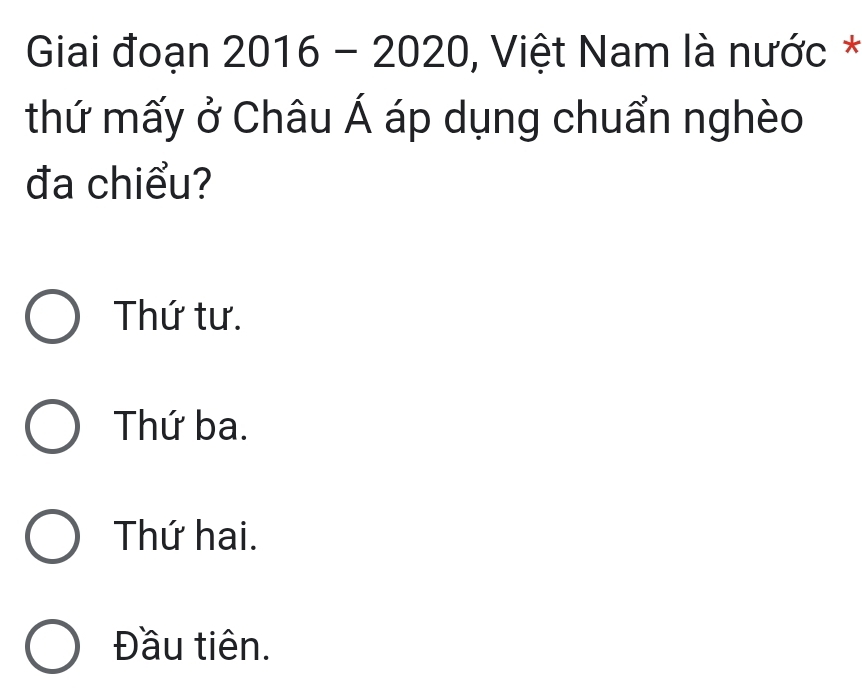 Giai đoạn 2016-2020 , Việt Nam là nước *
thứ mấy ở Châu Á áp dụng chuẩn nghèo
đa chiểu?
Thứ tư.
Thứ ba.
Thứ hai.
Đầu tiên.