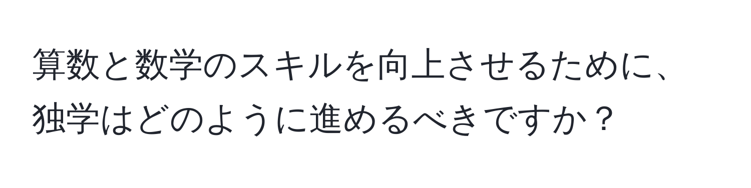 算数と数学のスキルを向上させるために、独学はどのように進めるべきですか？