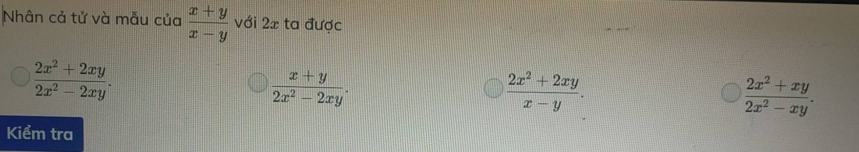 Nhân cả tử và mẫu của  (x+y)/x-y  với 2x ta được
 (2x^2+2xy)/2x^2-2xy .
 (x+y)/2x^2-2xy .
 (2x^2+2xy)/x-y .
 (2x^2+xy)/2x^2-xy . 
Kiểm tra