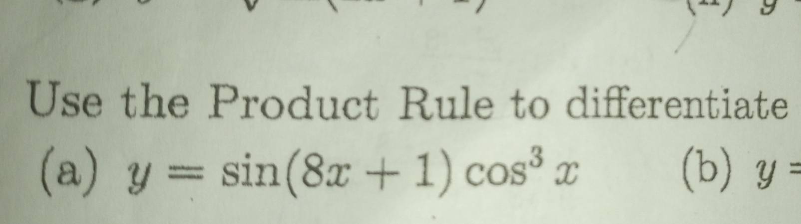 Use the Product Rule to differentiate 
(a) y=sin (8x+1)cos^3x (b) y=