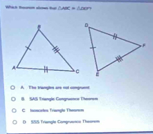 Which theorom slows that △ ABC=△ DCF
A. The triangles are not congruent
B SAS Triangle Congruence Thoorom
C Isosceles Tranglo Theorem
O SSS Trangle Congruance Theorem