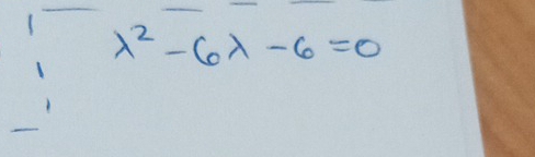 1
lambda^2-6lambda -6=0