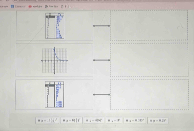 sology == Calsutatre YouTube Peou Tatr
y=18( 1/2 )^x y=6( 1/2 )^x y=6(5)^x. y=3^x y=0.033^x y=0.25^x