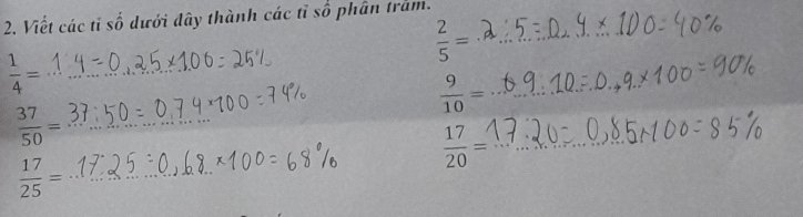 Viết các tỉ số dưới dây thành các tỉ số phân trảm.
 2/5 = _ 
_  1/4 =
 9/10 = _ 
_  37/50 =
_  17/20 =
_  17/25 =