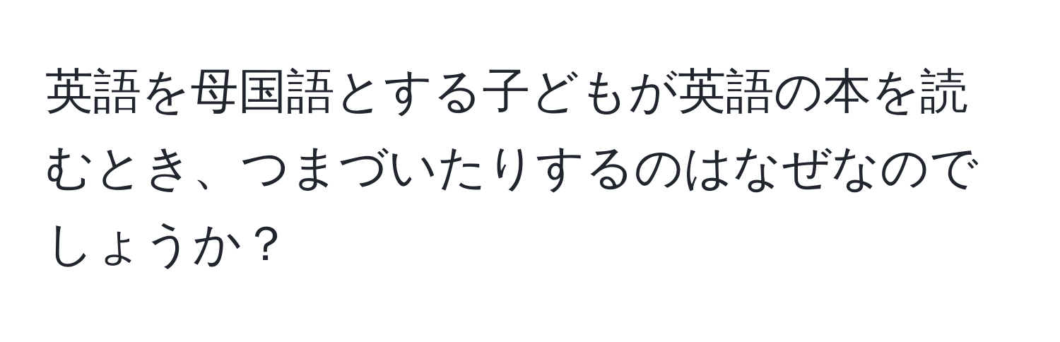 英語を母国語とする子どもが英語の本を読むとき、つまづいたりするのはなぜなのでしょうか？