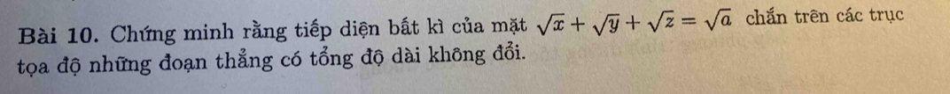 Chứng minh rằng tiếp diện bắt kì của mặt sqrt(x)+sqrt(y)+sqrt(z)=sqrt(a) chắn trên các trục 
tọa độ những đoạn thẳng có tổng độ dài không đổi.