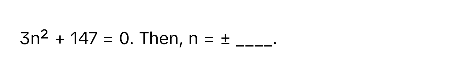 3n² + 147 = 0. Then, n = ± ____.