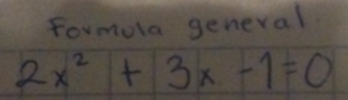 formola general
2x^2+3x-1=0