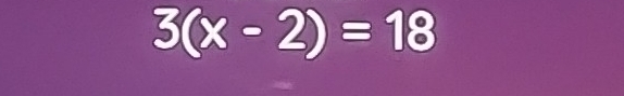 3(x-2)=18