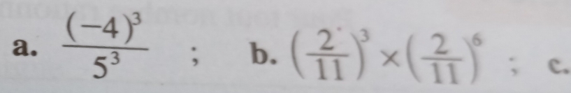 frac (-4)^35^3; b. ( 2/11 )^3* ( 2/11 )^6; c.