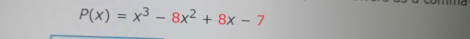 P(x)=x^3-8x^2+8x-7