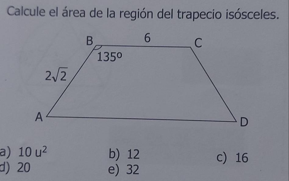 Calcule el área de la región del trapecio isósceles.
a) 10u^2 b) 12
c) 16
d) 20 e) 32