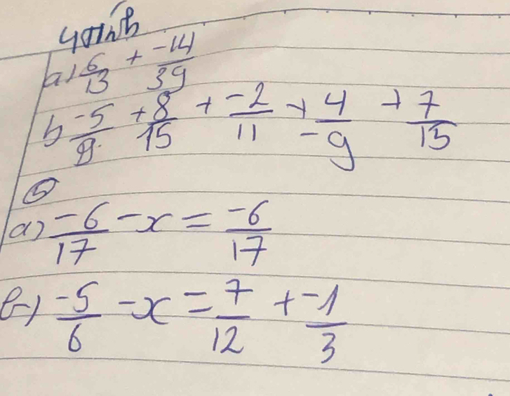 gout 
aa  6/13 + (-14)/39 
b  (-5)/9 + 8/15 + (-2)/11 + 4/-9 + 7/15 
⑤ 
a  (-6)/17 -x= (-6)/17 
(-)  (-5)/6 -x= 7/12 + (-1)/3 