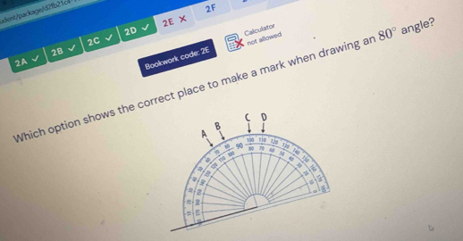 adent/package/d2fb21c47 
2F 
2E X 
2D 
2C 
not allowed 
Bookwork code: 2E Calculator 
2B 
2A 
Which option shows the correct place to make a mark when drawing ar 80° angle?