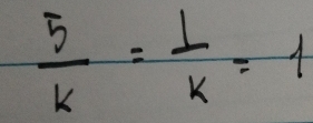  5/k = 1/k =1