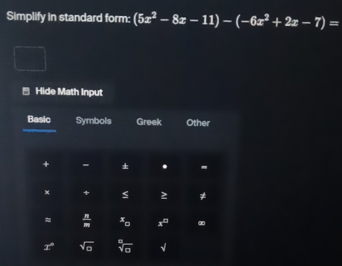 Solved: Simplify in standard form: (5x^2-8x-11)-(-6x^2+2x-7)= Hide Math ...