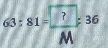 63:81= ?/M :36