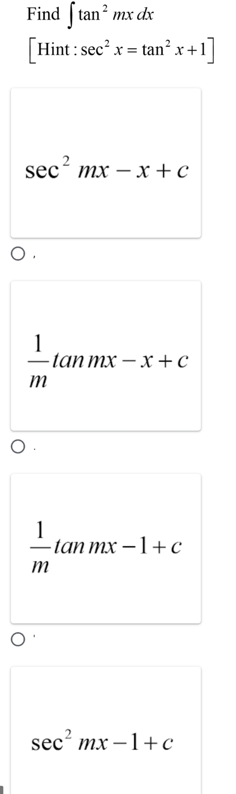 Find ∈t tan^2mxdx
[Hint:sec^2x=tan^2x+1]
sec^2mx-x+c
 1/m tan mx-x+c
 1/m tan mx-1+c
sec^2mx-1+c