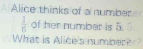 A Alice thinks of a numbener
 1/6  of her number is 5. 5. 
What is Alices numberer?