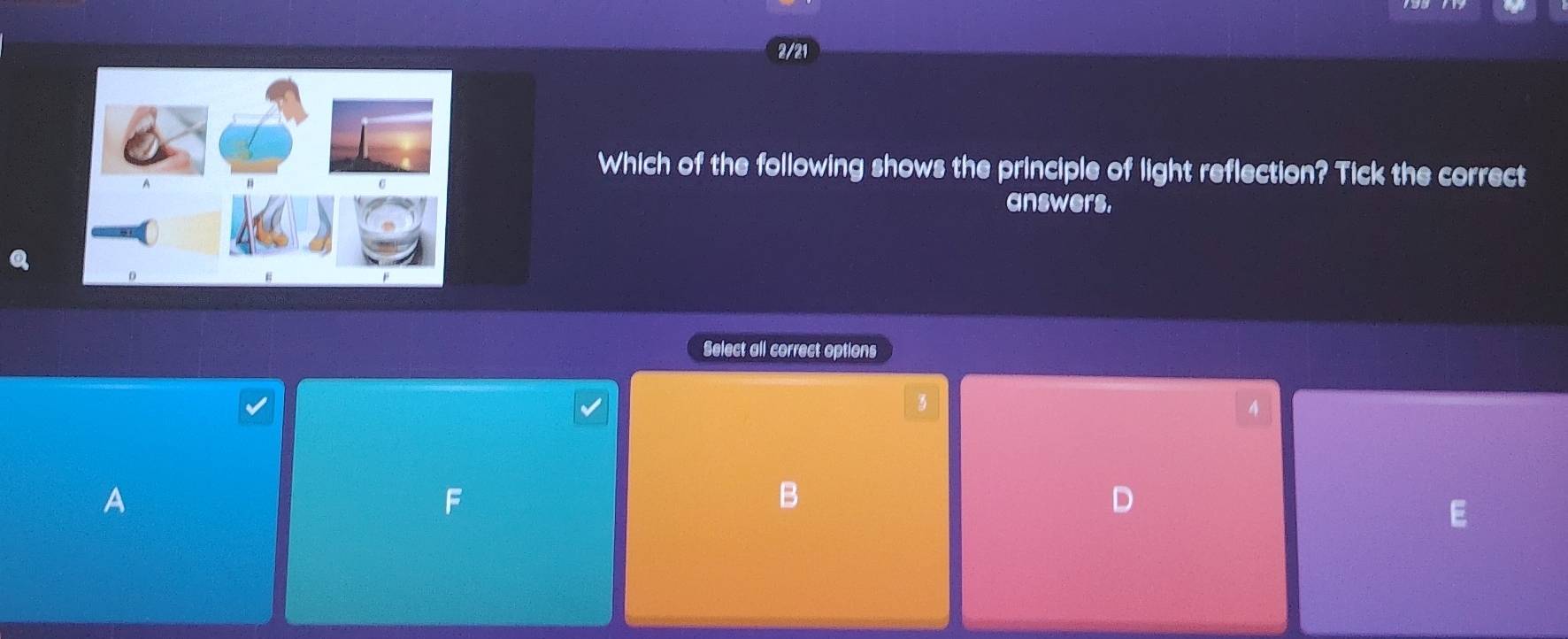 2/21
Which of the following shows the principle of light reflection? Tick the correct
answers.
Select all correct options
3
4
A
F
B
D
E