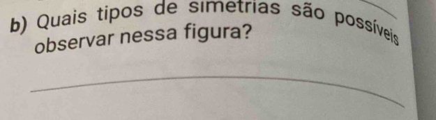 Quais tipos de simetrias são possíveis 
observar nessa figura? 
_