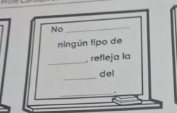 No_ 
ningún tipo de 
_ 
, refleja la 
_ 
del