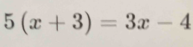 5(x+3)=3x-4