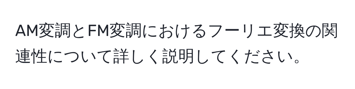 AM変調とFM変調におけるフーリエ変換の関連性について詳しく説明してください。