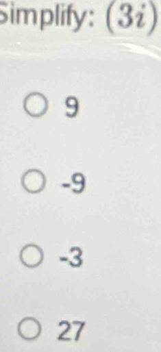 Simplify: (3i)
9
-9
-3
27