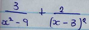  3/x^2-9 +frac 2(x-3)^2