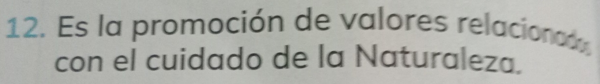 Es la promoción de valores relacionad 
con el cuidado de la Naturaleza.