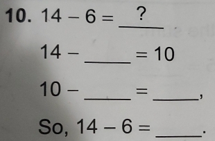 14-6= ? 
_ 
_
4- =10
_ 
_ 
1 0- =
So, 14-6= _.