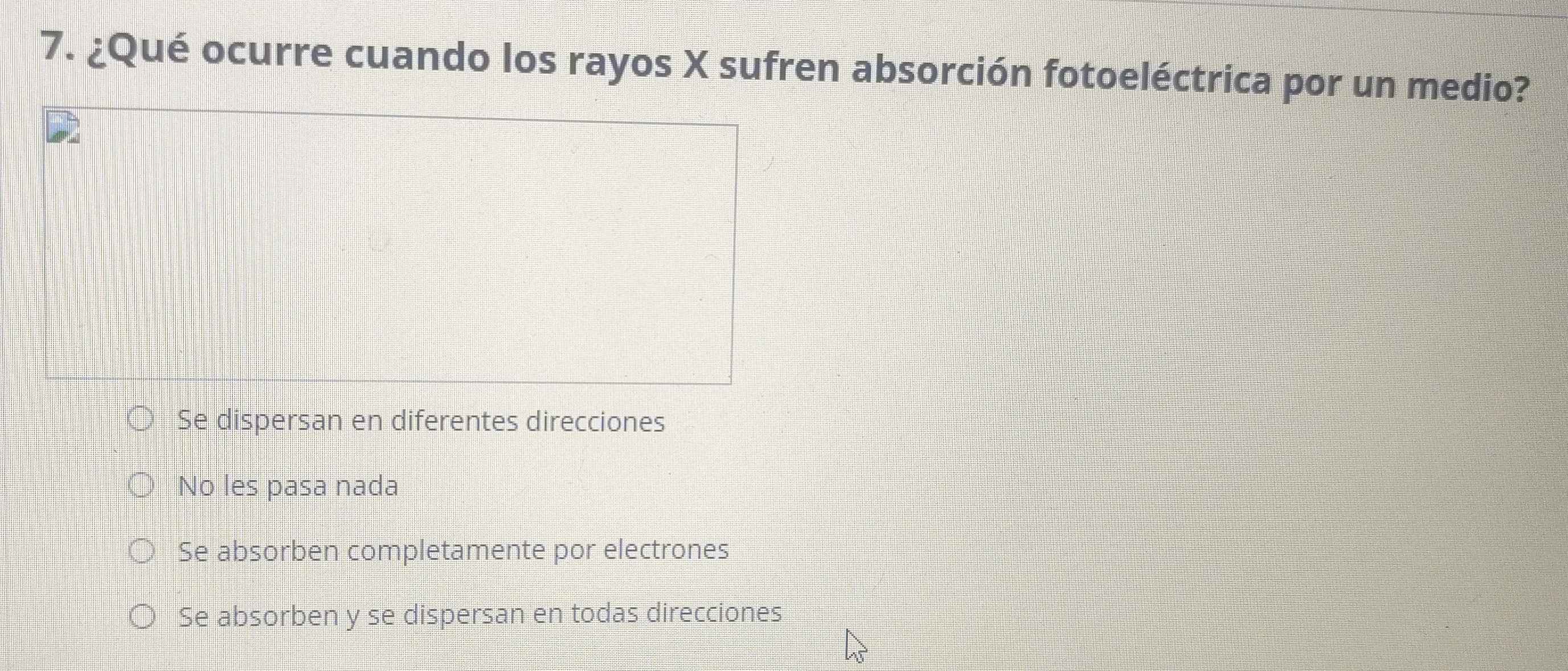 ¿Qué ocurre cuando los rayos X sufren absorción fotoeléctrica por un medio?
Se dispersan en diferentes direcciones
No les pasa nada
Se absorben completamente por electrones
Se absorben y se dispersan en todas direcciones