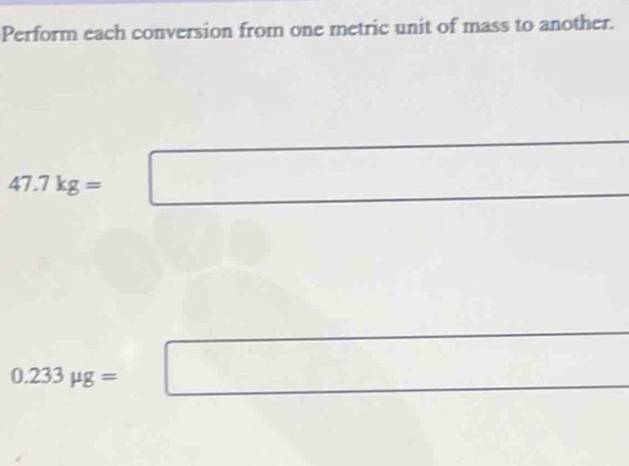 Perform each conversion from one metric unit of mass to another.
47.7kg=□
(-3,4)
□ 
0.233mu g=□