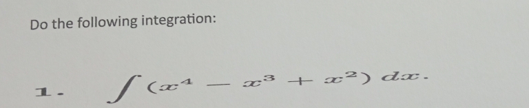 Do the following integration: 
1. ∈t (x^4-x^3+x^2)dx.