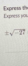 Express th 
Express you
± sqrt(-27)