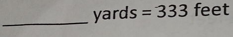 Y ards =333 feet
_