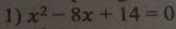 x^2-8x+14=0